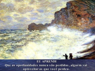 EU APRENDI Que as oportunidades nunca são perdidas, alguém vai  aproveitar as que você perdeu. 