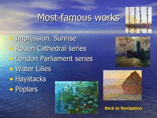 Most famous works Impression, Sunrise Rouen Cathedral series London Parliament series Water Lilies Haystacks Poplars Back to Navigation 