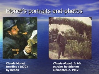 Monet’s portraits and photos Claude Monet Reading (1872) by Renoir Claude Monet, in his garden , by Étienne Clémentel, c. 1917 