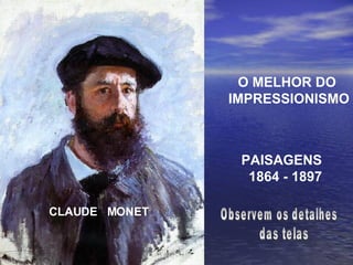 CLAUDE  MONET O MELHOR DO  IMPRESSIONISMO PAISAGENS  1864 - 1897 Observem os detalhes das telas 