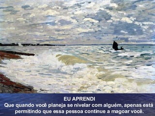 EU APRENDI Que quando você planeja se nivelar com alguém, apenas está  permitindo que essa pessoa continue a magoar você. 