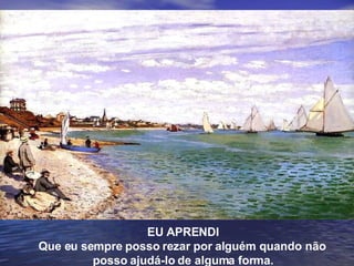 EU APRENDI Que eu sempre posso rezar por alguém quando não  posso ajudá-lo de alguma forma. 