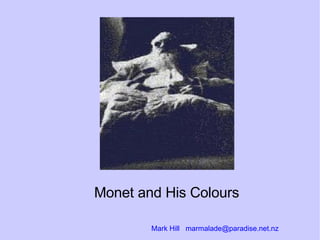 Monet and His Colours Mark Hill  [email_address] 