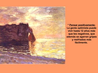 * Pensar positivamente:
La gente optimista puede
vivir hasta 12 años más
que los negativos, que
además se agarran gripes
y resfriados más
fácilmente.

 