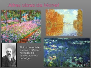 Pintava la mateixa
escena a diferents
hores del dia i
pintava sobretot
paisatges.
 