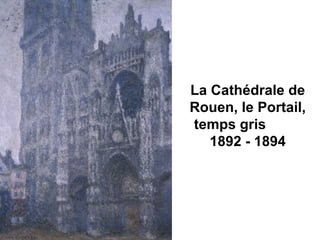 La Cathédrale de
Rouen, le Portail,
temps gris
1892 - 1894
 