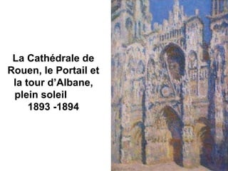 La Cathédrale de
Rouen, le Portail et
la tour d’Albane,
plein soleil
1893 -1894
 