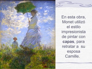 En esta obra,
 Monet utilizó
    el estilo
impresionista
de pintar con
 capas, para
 retratar a su
    esposa
   Camille.
 