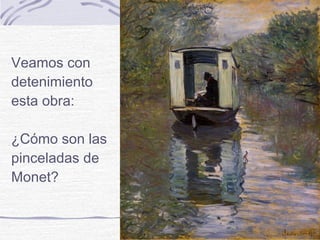 Veamos con
detenimiento
esta obra:

¿Cómo son las
pinceladas de
Monet?
 
