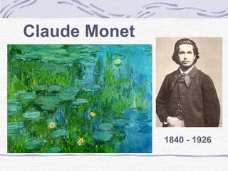 Claude Monet




               1840 - 1926
 