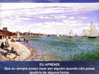 EU APRENDI Que eu sempre posso rezar por alguém quando não posso ajudá-lo de alguma forma. 