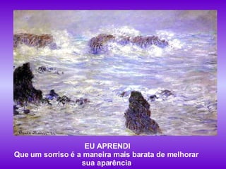 EU APRENDI Que um sorriso é a maneira mais barata de melhorar  sua aparência . 