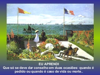 EU APRENDI Que só se deve dar conselho em duas ocasiões: quando é  pedido ou quando é caso de vida ou morte.. 