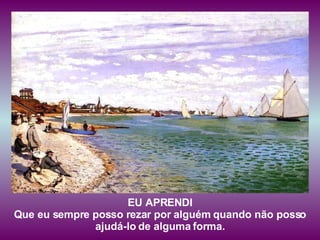 EU APRENDI Que eu sempre posso rezar por alguém quando não posso ajudá-lo de alguma forma. 