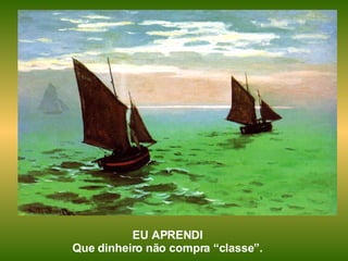 EU APRENDI Que dinheiro não compra “classe”. 