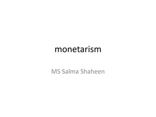 monetarism
MS Salma Shaheen
 