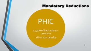 Mandatory Deductions
PHIC
1.375% of basic salary –
premium
2% or 200- penalty
9
 