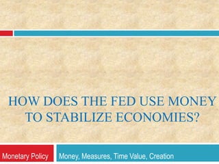 How does The Fed Use Money to Stabilize Economies? Monetary Policy      Money, Measures, Time Value, Creation 