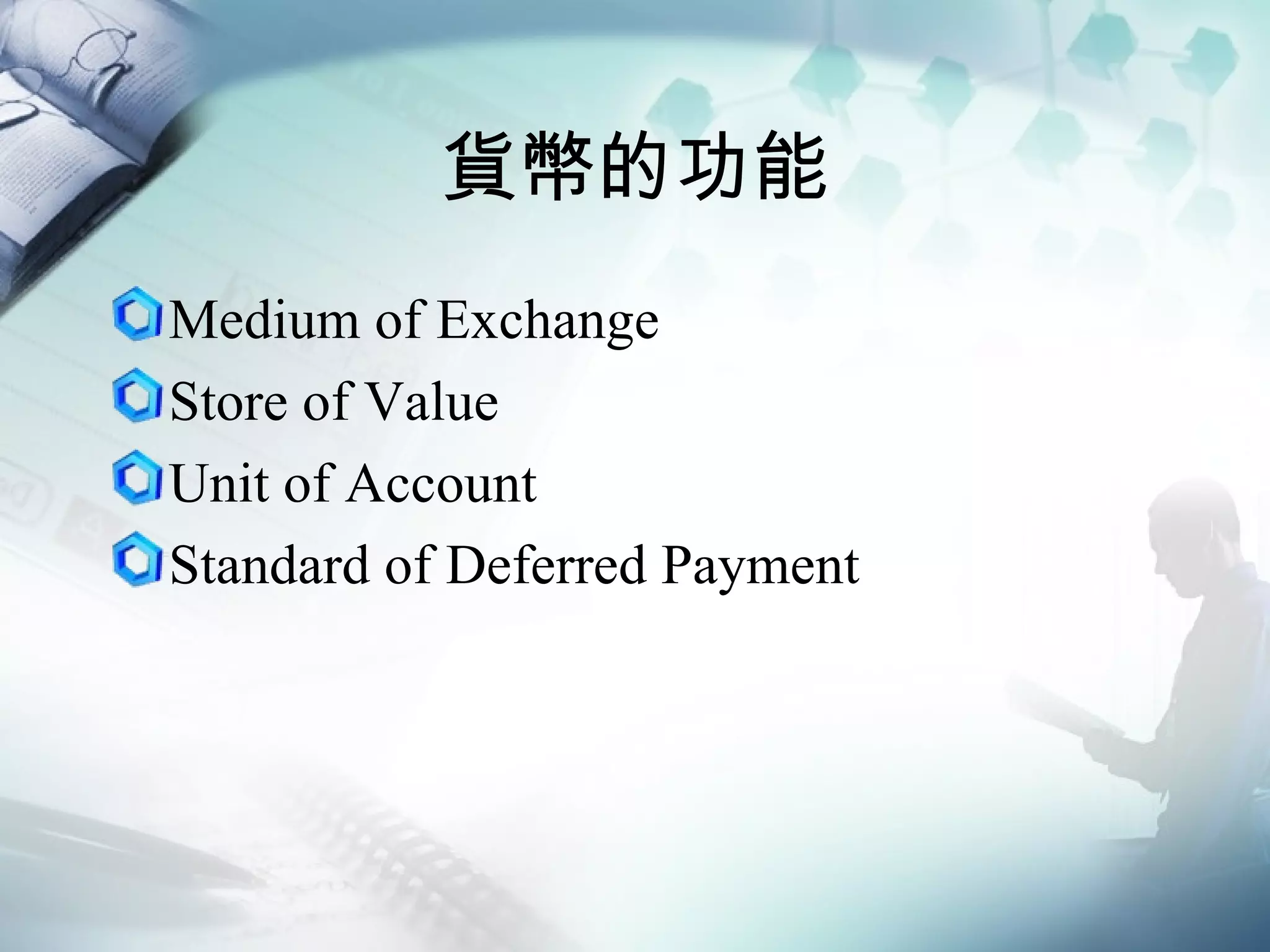 貨幣的功能 Medium of Exchange Store of Value Unit of Account Standard of Deferred Payment 