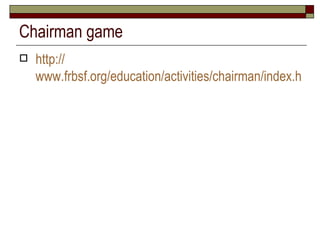 Chairman game http:// www.frbsf.org/education/activities/chairman/index.html 