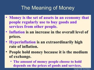 The Meaning of Money Money is the set of assets in an economy that people regularly use to buy goods and services from other people. Inflation  is an increase in the overall level of prices. Hyperinflation  is an extraordinarily high rate of inflation. People hold money because it is the medium of exchange. The amount of money people choose to hold depends on the prices of goods and services. 