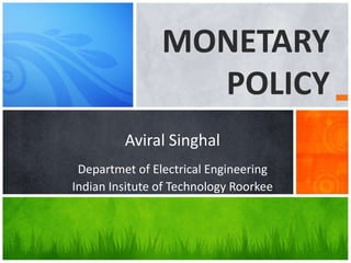 Aviral Singhal
Departmet of Electrical Engineering
Indian Insitute of Technology Roorkee
MONETARY
POLICY
 
