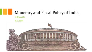 Monetary and Fiscal Policy of India
S.Bharathi
B.S ABM
 
