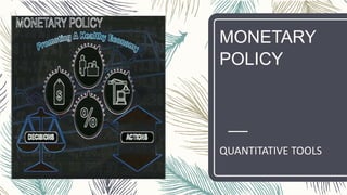 MONETARY
POLICY
QUANTITATIVE TOOLS
 