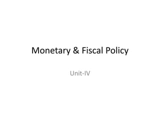 Monetary & Fiscal Policy
Unit-IV
 