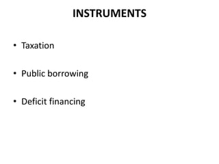 INSTRUMENTS

• Taxation

• Public borrowing

• Deficit financing
 