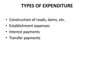 TYPES OF EXPENDITURE

•   Construction of roads, dams, etc.
•   Establishment expenses
•   Interest payments
•   Transfer payments
 