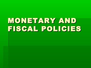 MONETARY ANDMONETARY AND
FISCAL POLICIESFISCAL POLICIES
 
