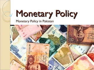 Monetary PolicyMonetary Policy
Monetary Policy in Pakistan
 