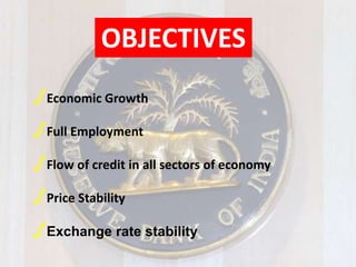 ∫Economic Growth
∫Full Employment
∫Flow of credit in all sectors of economy
∫Price Stability
∫Exchange rate stability
OBJECTIVES
 