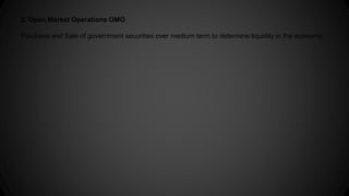 2. Open Market Operations OMO
Purchase and Sale of government securities over medium term to determine liquidity in the economy.
 