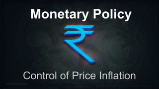 Monetary Policy
Control of Price Inflation
 