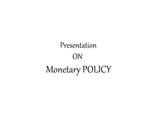 Presentation
ON
Monetary POLICY
 
