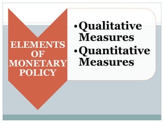 ELEMENTS
OF
MONETARY
POLICY
•Qualitative
Measures
•Quantitative
Measures
 
