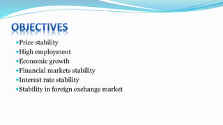 Price stability
High employment
Economic growth
Financial markets stability
Interest rate stability
Stability in foreign exchange market
 