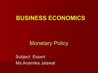 Subject Expert
Ms.Anamika Jaiswal
Monetary Policy
BUSINESS ECONOMICS
 