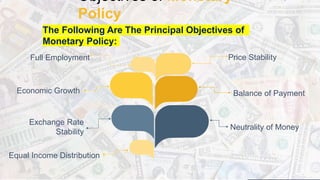 6
Price Stability
Exchange Rate
Stability
Balance of Payment
Full Employment
Economic Growth
Neutrality of Money
Objectives of Monetary
Policy
The Following Are The Principal Objectives of
Monetary Policy:
Equal Income Distribution
 