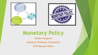 Monetary Policy
Sonam Sangwan
Assistant Professor, Economics
GCW Bawani Khera
 