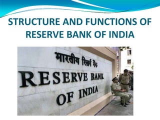 STRUCTURE AND FUNCTIONS OF
RESERVE BANK OF INDIA
 