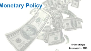 Monetary Policy

Evelyne Ringia

December 11, 2013

 