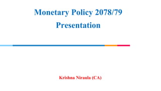 Monetary Policy 2078/79
Presentation
Krishna Niraula (CA)
 