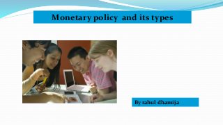 Monetary policy and its types
By rahul dhamija
 