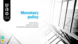 Monetary
policy
Jérémy Morvan
Assistant professor
Université de Bretagne Occidentale
 