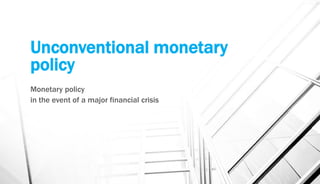 Unconventional monetary
policy
Monetary policy
in the event of a major financial crisis
 
