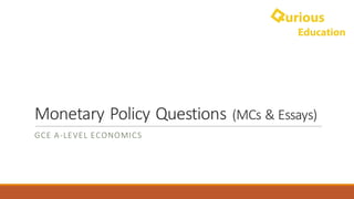 Monetary	Policy	Questions	(MCs	&	Essays)
GCE A-LEVEL	ECONOMICS
 