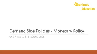 Demand	Side	Policies	- Monetary	Policy
GCE	A-LEVEL	&	IB ECONOMICS
 